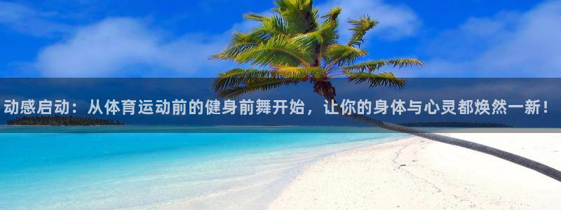 oety欧亿：动感启动：从体育运动前的健身前舞开始，让你的身体与心灵都焕然一新！